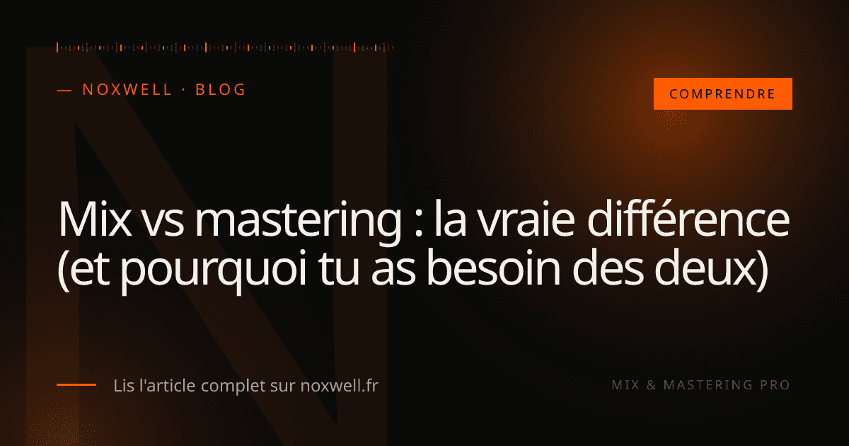 Mix vs mastering : la vraie différence (et pourquoi tu as besoin des deux)