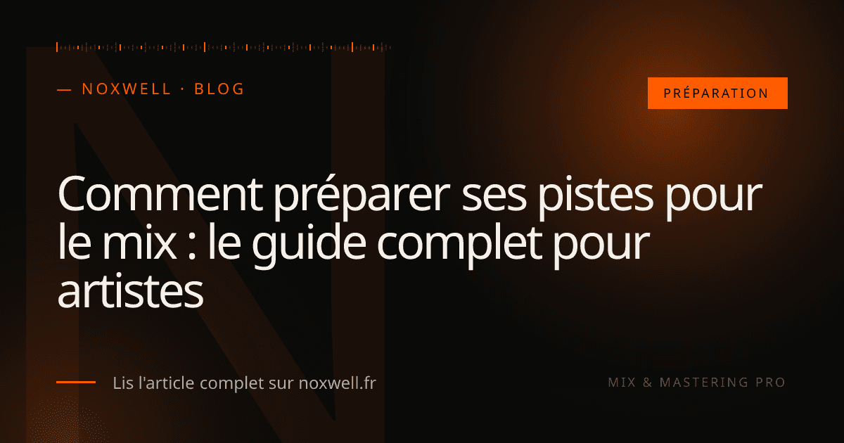 Comment préparer ses pistes pour le mix : le guide complet pour artistes